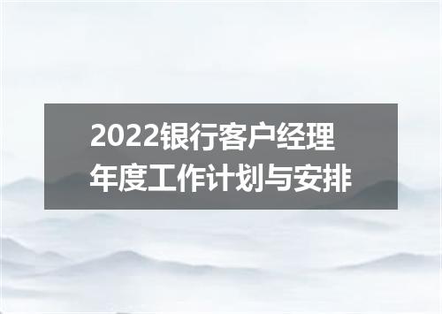 2022银行客户经理年度工作计划与安排