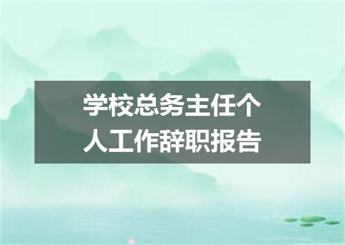 学校总务主任个人工作辞职报告