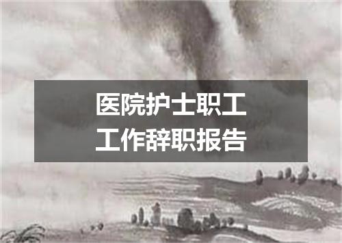 医院护士职工工作辞职报告