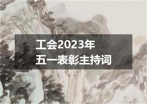 工会2023年五一表彰主持词