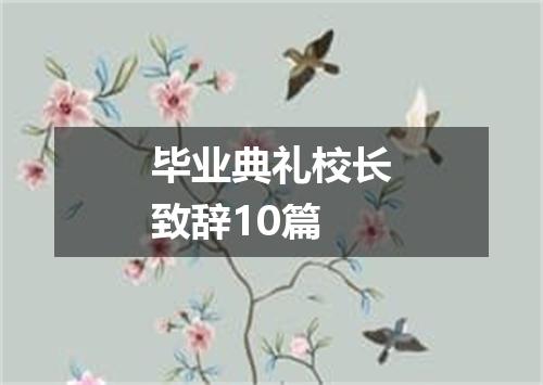 毕业典礼校长致辞10篇