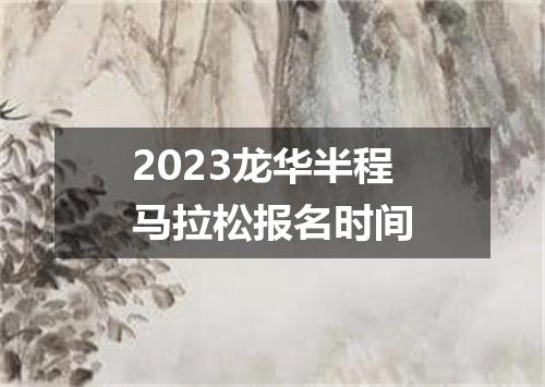 2023龙华半程马拉松报名时间