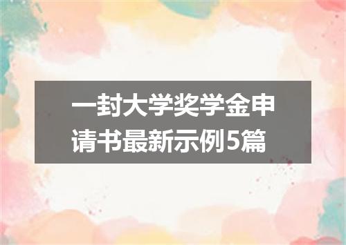一封大学奖学金申请书最新示例5篇