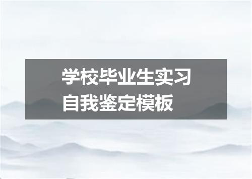 学校毕业生实习自我鉴定模板