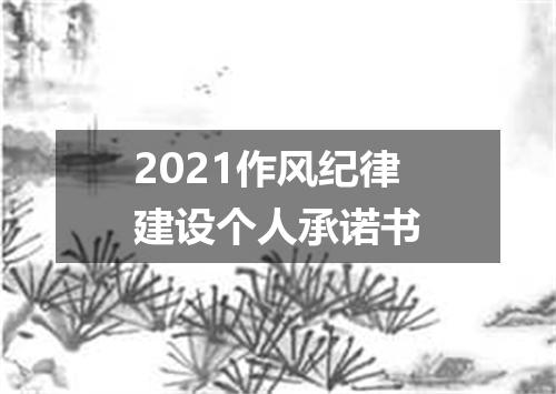 2021作风纪律建设个人承诺书