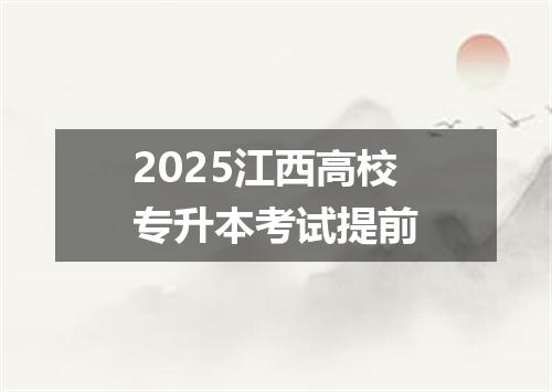 2025江西高校专升本考试提前