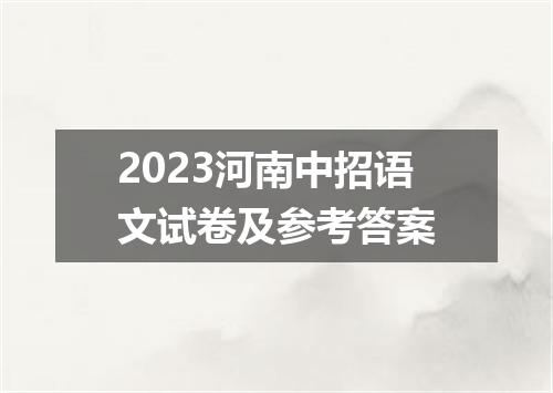 2023河南中招语文试卷及参考答案