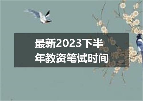 最新2023下半年教资笔试时间
