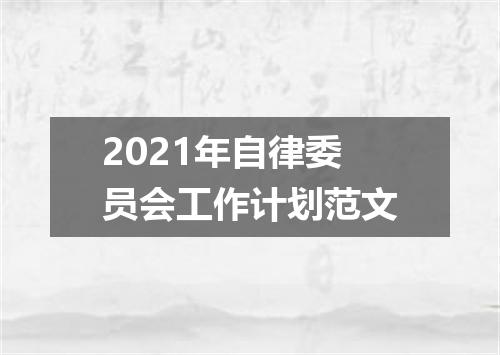 2021年自律委员会工作计划范文