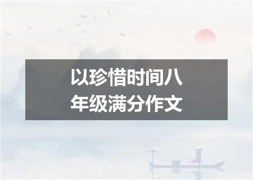 以珍惜时间八年级满分作文