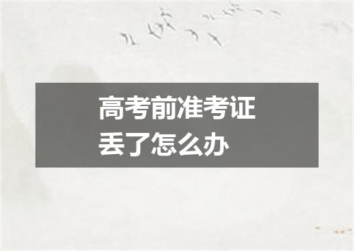 高考前准考证丢了怎么办