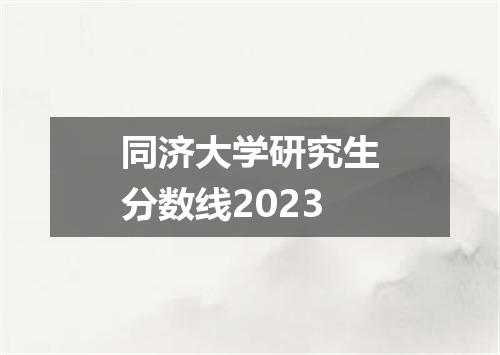 同济大学研究生分数线2023