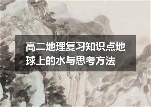 高二地理复习知识点地球上的水与思考方法