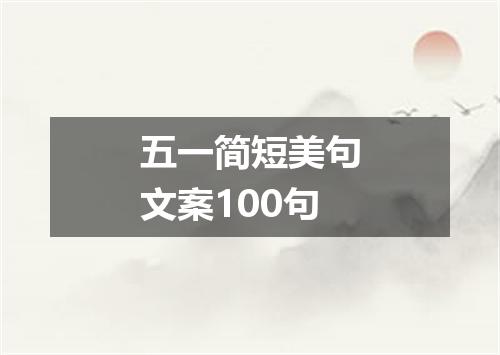 五一简短美句文案100句