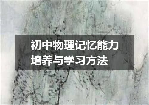 初中物理记忆能力培养与学习方法