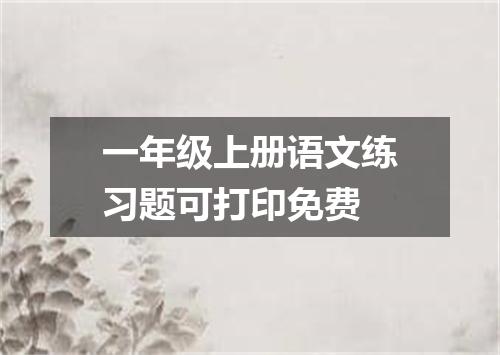 一年级上册语文练习题可打印免费