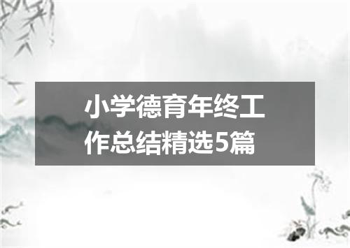 小学德育年终工作总结精选5篇