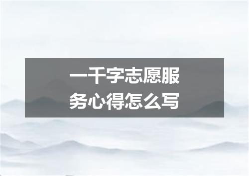 一千字志愿服务心得怎么写