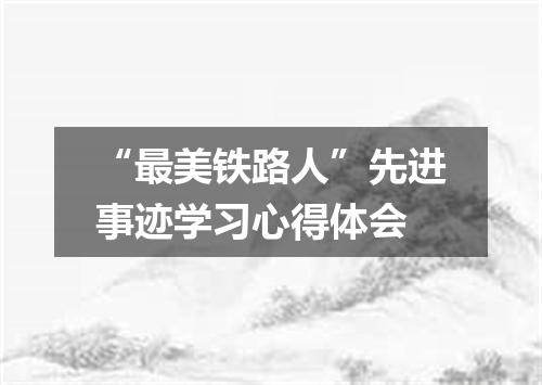 “最美铁路人”先进事迹学习心得体会