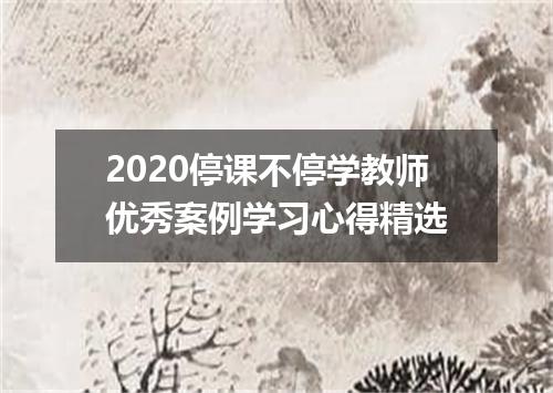 2020停课不停学教师优秀案例学习心得精选