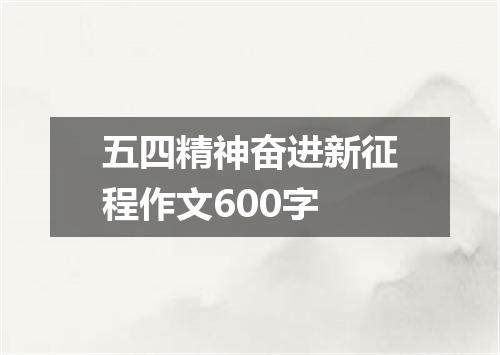 五四精神奋进新征程作文600字