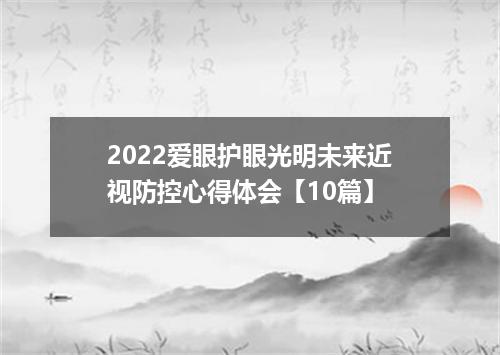 2022爱眼护眼光明未来近视防控心得体会【10篇】