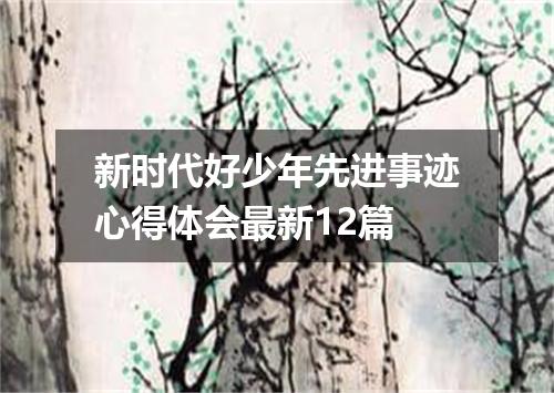 新时代好少年先进事迹心得体会最新12篇