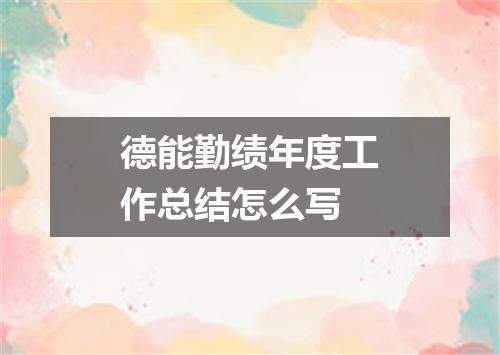 德能勤绩年度工作总结怎么写
