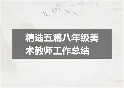 精选五篇八年级美术教师工作总结