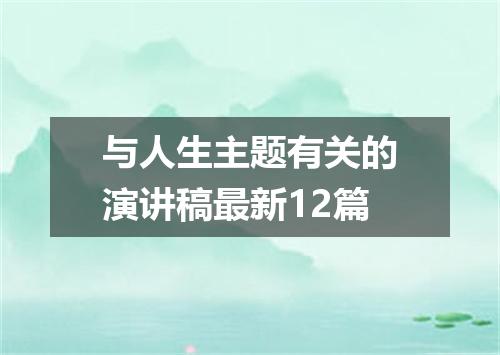 与人生主题有关的演讲稿最新12篇