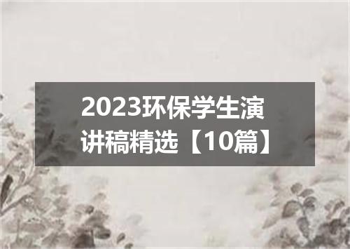 2023环保学生演讲稿精选【10篇】