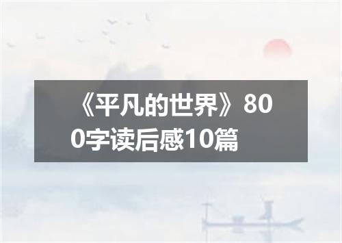 《平凡的世界》800字读后感10篇