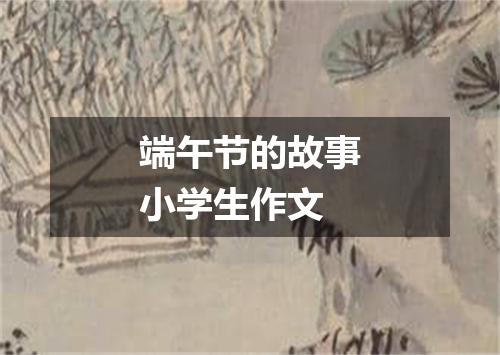 端午节的故事小学生作文