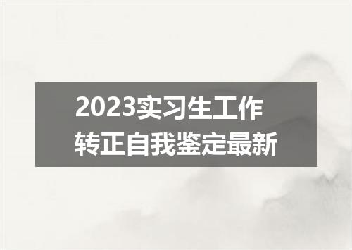 2023实习生工作转正自我鉴定最新