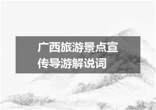 广西旅游景点宣传导游解说词