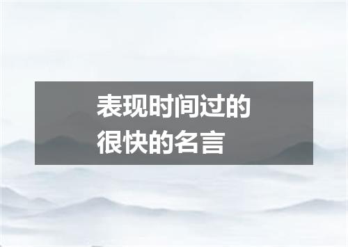 表现时间过的很快的名言