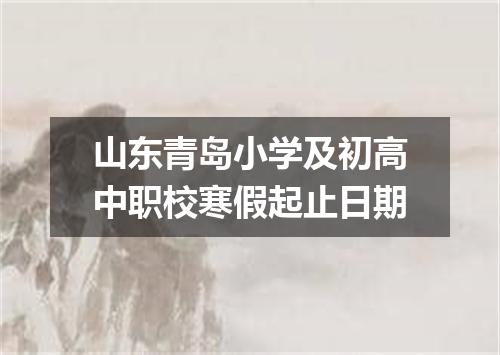 山东青岛小学及初高中职校寒假起止日期
