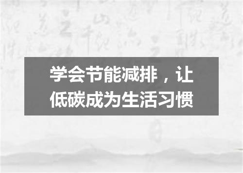 学会节能减排,让低碳成为生活习惯