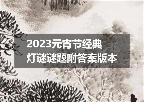 2023元宵节经典灯谜谜题附答案版本