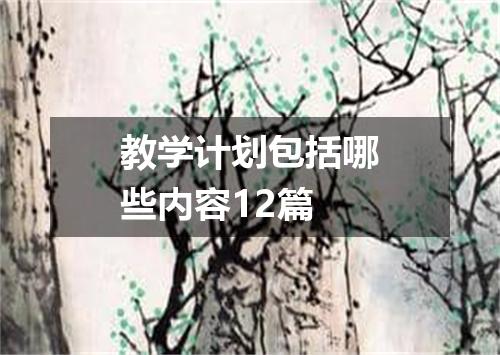 教学计划包括哪些内容12篇