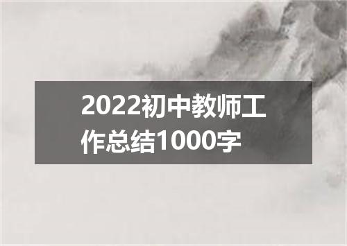 2022初中教师工作总结1000字