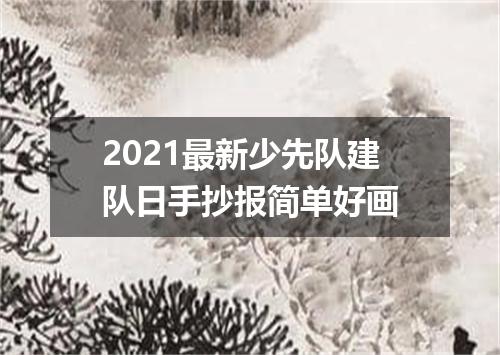 2021最新少先队建队日手抄报简单好画