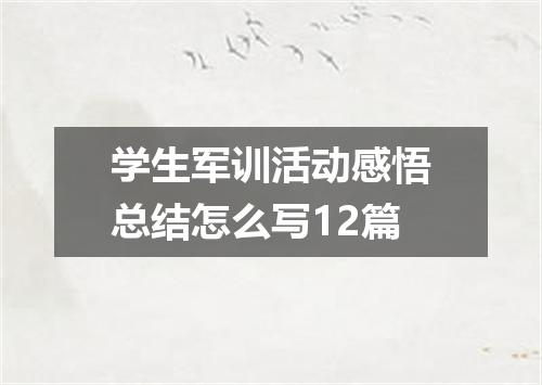 学生军训活动感悟总结怎么写12篇