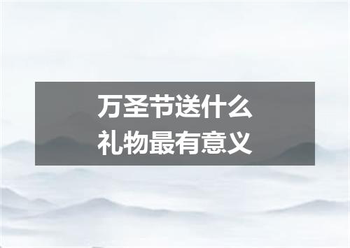 万圣节送什么礼物最有意义
