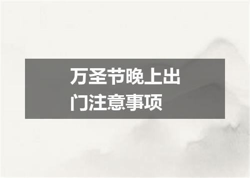 万圣节晚上出门注意事项