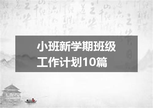 小班新学期班级工作计划10篇