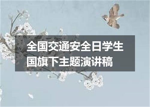 全国交通安全日学生国旗下主题演讲稿