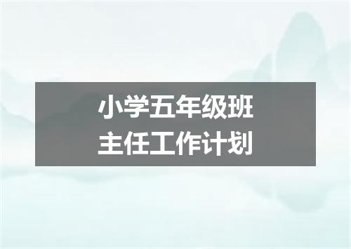 小学五年级班主任工作计划