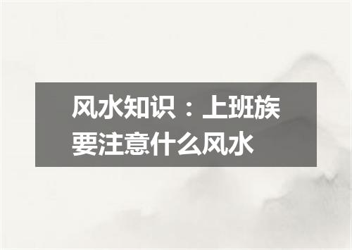 风水知识：上班族要注意什么风水