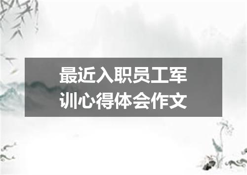 最近入职员工军训心得体会作文